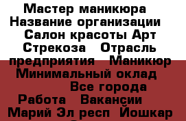 Мастер маникюра › Название организации ­ Салон красоты Арт Стрекоза › Отрасль предприятия ­ Маникюр › Минимальный оклад ­ 20 000 - Все города Работа » Вакансии   . Марий Эл респ.,Йошкар-Ола г.